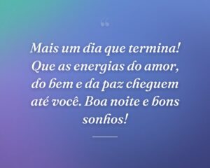 Mais um dia que termina! Que as energias do amor, do bem e da paz cheguem até você. Boa noite e bons sonhos!