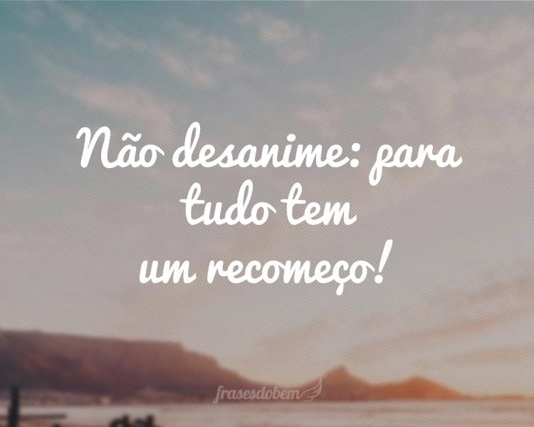 Não desanime: para tudo tem um recomeço!