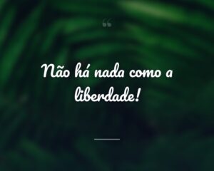 Não há nada como a liberdade!