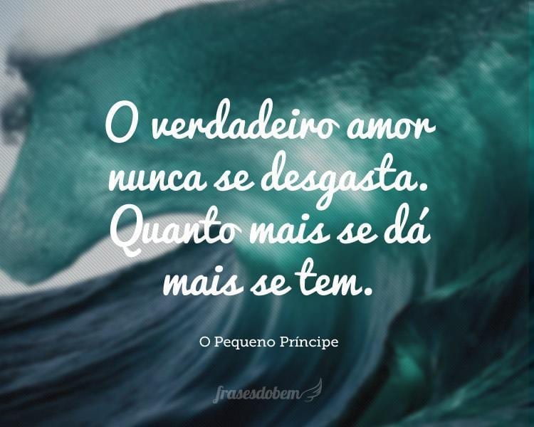 O verdadeiro amor nunca se desgasta. Quanto mais se dá mais se tem.