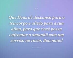 Que Deus dê descanso para o teu corpo e alívio para a tua alma, para que você possa enfrentar o amanhã com um sorriso no rosto. Boa noite!