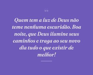 Quem tem a luz de Deus não teme nenhuma escuridão. Boa noite, que Deus ilumine seus caminhos e traga ao seu novo dia tudo o que existir de melhor!