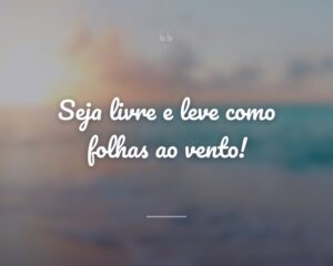 Seja livre e leve como folhas ao vento!