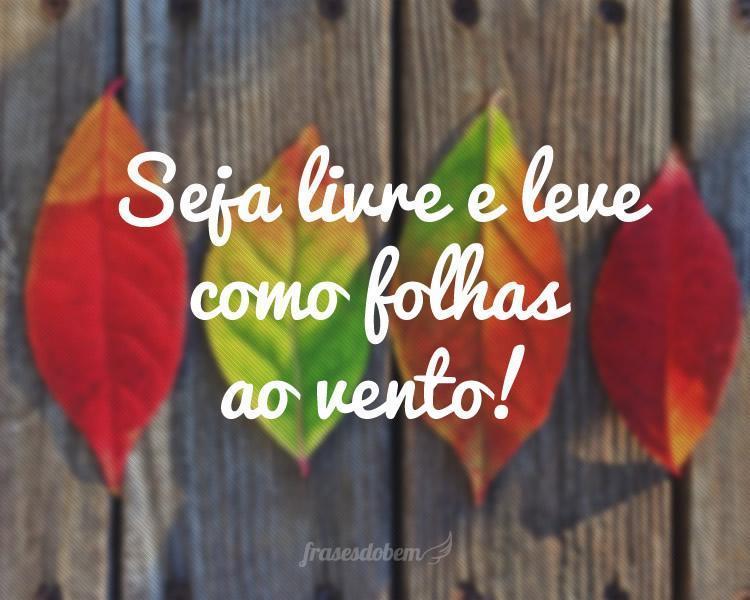 Seja livre e leve como folhas ao vento!