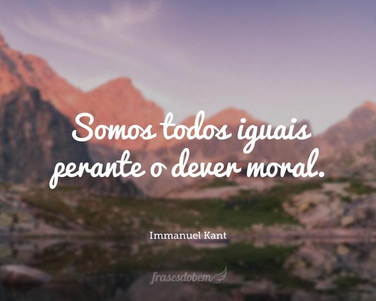 Somos todos iguais perante o dever moral.