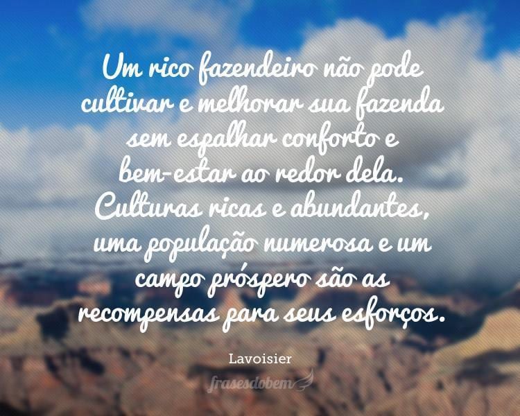 Um rico fazendeiro não pode cultivar e melhorar sua fazenda sem espalhar conforto e bem-estar ao redor dela. Culturas ricas e abundantes, uma população numerosa e um campo próspero são as recompensas para seus esforços.