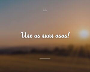 Use as suas asas!