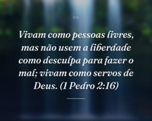 Vivam como pessoas livres, mas não usem a liberdade como desculpa para fazer o mal; vivam como servos de Deus. (1 Pedro 2:16)