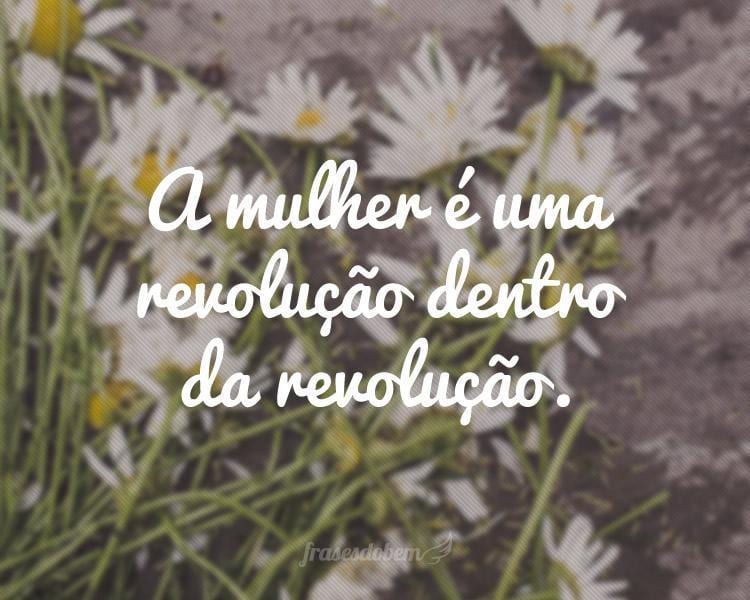 A mulher é uma revolução dentro da revolução.