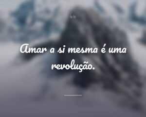 Amar a si mesma é uma revolução.