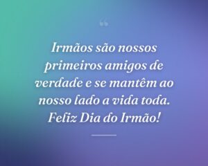 Irmãos são nossos primeiros amigos de verdade e se mantêm ao nosso lado a vida toda. Feliz Dia do Irmão!