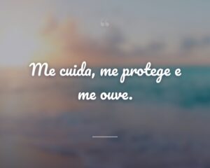 Me cuida, me protege e me ouve.