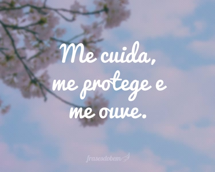 Me cuida, me protege e me ouve.