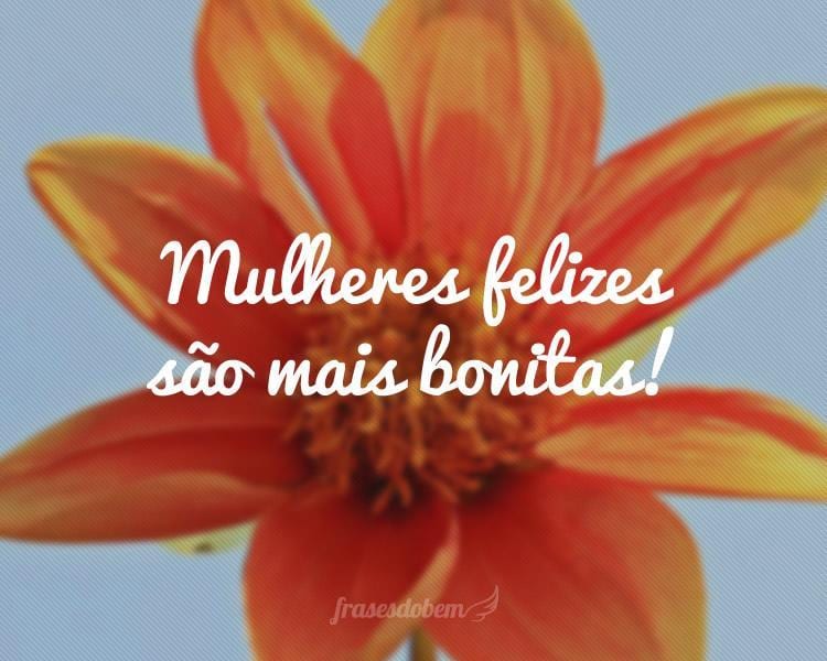 Mulheres felizes são mais bonitas!