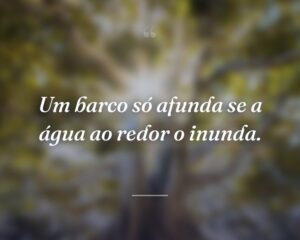 Um barco só afunda se a água ao redor o inunda.