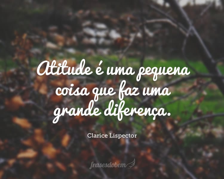 Atitude é uma pequena coisa que faz uma grande diferença.
