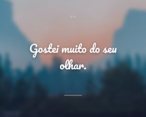 Gostei muito do seu olhar.
