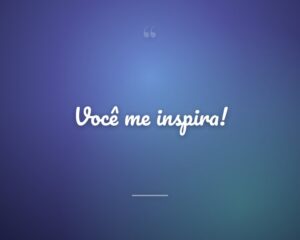 Você me inspira!