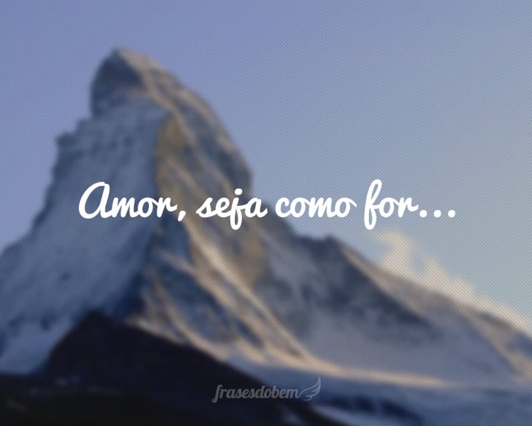 Amor, seja como for...