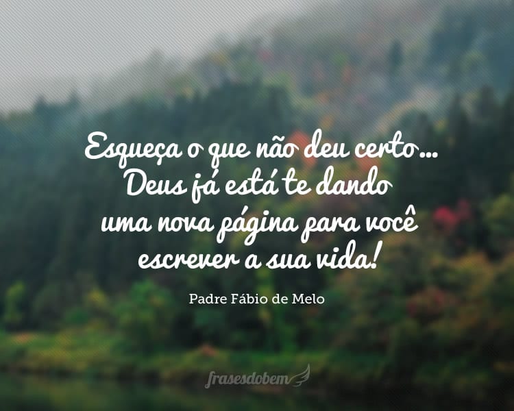 Esqueça o que não deu certo… Deus já está te dando uma nova página para você escrever a sua vida!