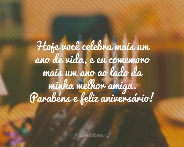 Hoje Você Celebra Mais Um Ano De Vida E Eu Comemoro Mais Um Ano Ao