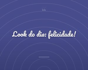 Look do dia: felicidade!