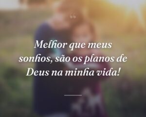 Melhor que meus sonhos, são os planos de Deus na minha vida!