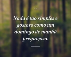 Nada é tão simples e gostoso como um domingo de manhã preguiçoso.
