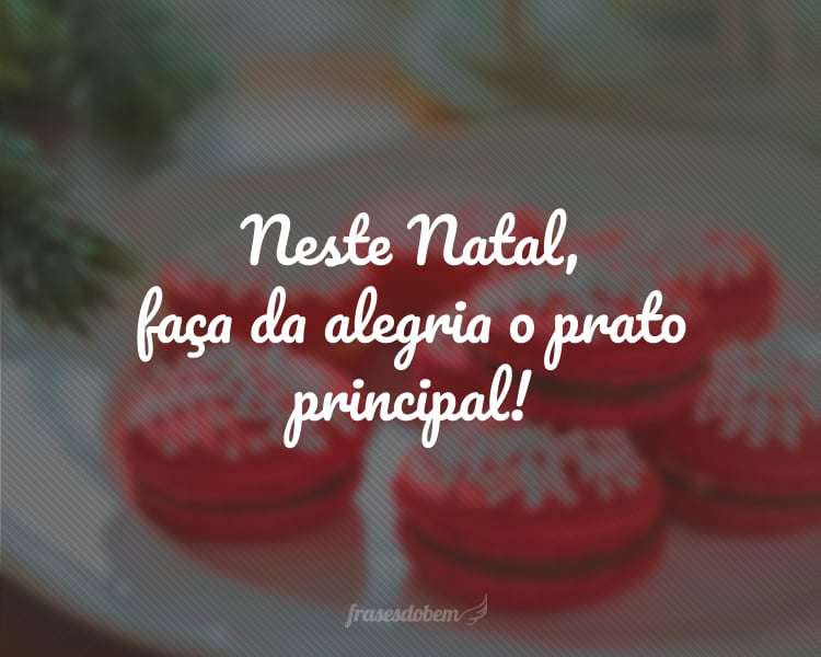 Neste Natal, faça da alegria o prato principal!