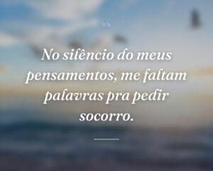 No silêncio do meus pensamentos, me faltam palavras pra pedir socorro.