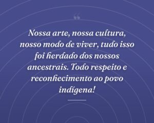 Nossa arte, nossa cultura, nosso modo de viver, tudo isso foi herdado dos nossos ancestrais. Todo respeito e reconhecimento ao povo indígena!