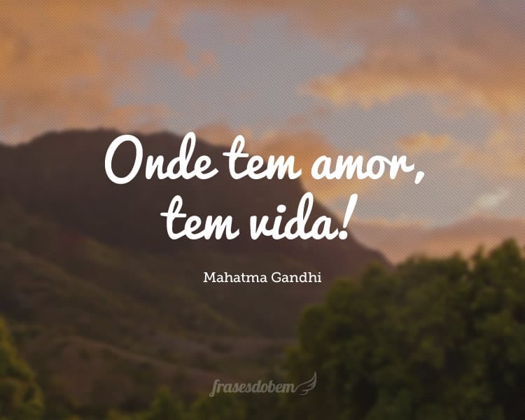 Onde tem amor, tem vida!