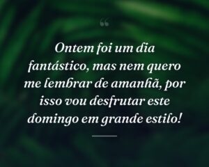 Ontem foi um dia fantástico, mas nem quero me lembrar de amanhã, por isso vou desfrutar este domingo em grande estilo!