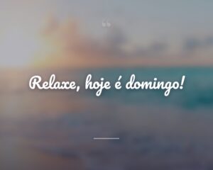 Relaxe, hoje é domingo!