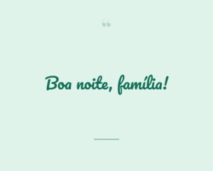 Boa noite, família!