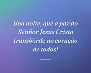 Boa noite, que a paz do Senhor Jesus Cristo transborde no coração de todos!