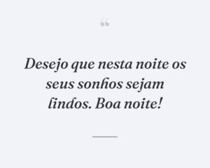Desejo que nesta noite os seus sonhos sejam lindos. Boa noite!