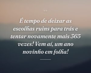 É tempo de deixar as escolhas ruins para trás e tentar novamente mais 365 vezes! Vem aí, um ano novinho em folha!