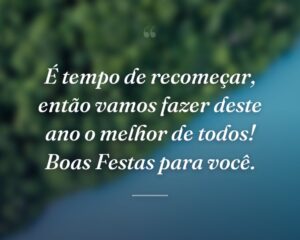 É tempo de recomeçar, então vamos fazer deste ano o melhor de todos! Boas Festas para você.