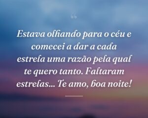 Estava olhando para o céu e comecei a dar a cada estrela uma razão pela qual te quero tanto. Faltaram estrelas... Te amo, boa noite!