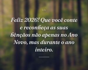 Feliz 2026! Que você conte e reconheça as suas bênçãos não apenas no Ano Novo, mas durante o ano inteiro.