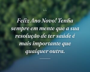 Feliz Ano Novo! Tenha sempre em mente que a sua resolução de ter saúde é mais importante que qualquer outra.