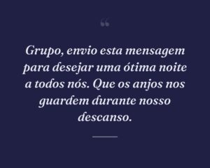 Grupo, envio esta mensagem para desejar uma ótima noite a todos nós. Que os anjos nos guardem durante nosso descanso.