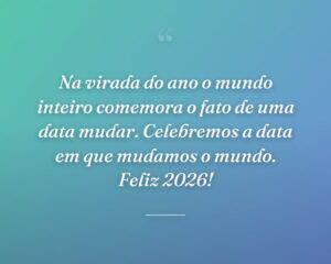 Na virada do ano o mundo inteiro comemora o fato de uma data mudar. Celebremos a data em que mudamos o mundo. Feliz 2026!