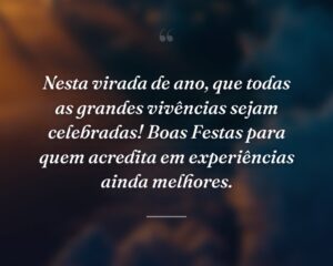 Nesta virada de ano, que todas as grandes vivências sejam celebradas! Boas Festas para quem acredita em experiências ainda melhores.