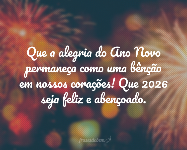 Que a alegria do Ano Novo permaneça como uma bênção em nossos corações! Que 2026 seja feliz e abençoado.