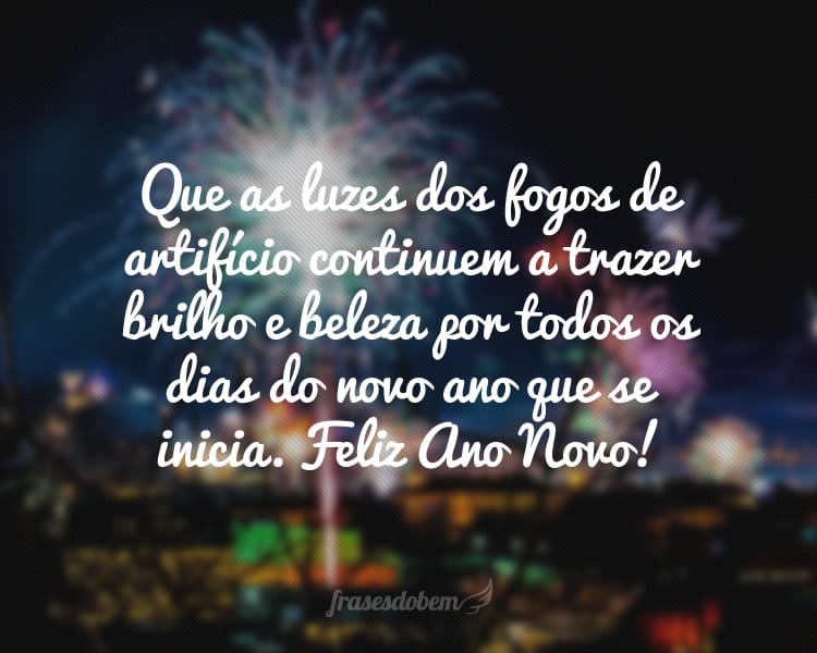 Que as luzes dos fogos de artifício continuem brilhando e trazendo inúmeras beleza por todos os dias de 2024. Feliz Ano Novo!