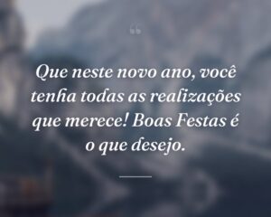 Que neste novo ano, você tenha todas as realizações que merece! Boas Festas é o que desejo.