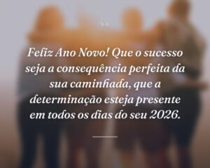 Feliz Ano Novo! Que o sucesso seja a consequência perfeita da sua caminhada, que a determinação esteja presente em todos os dias do seu 2026.