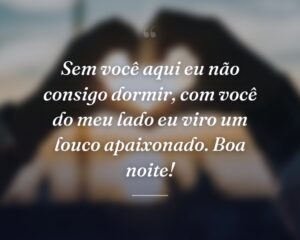 Sem você aqui eu não consigo dormir, com você do meu lado eu viro um louco apaixonado. Boa noite!